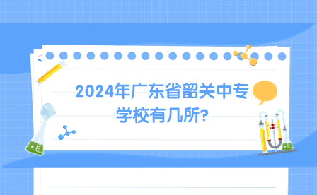 2024年廣東省韶關(guān)中專學(xué)校有幾所?