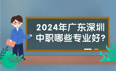 2024年廣東深圳中職哪些專業好?