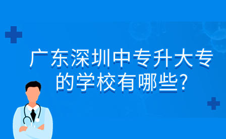 2024年廣東深圳中專升大專的學(xué)校有哪些?