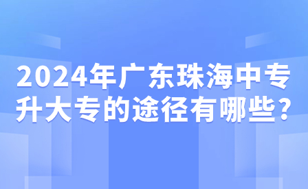 2024年廣東珠海中專升大專的途徑有哪些?