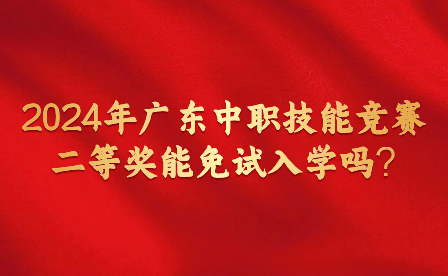 2024年廣東中職技能競賽二等獎能免試入學嗎?