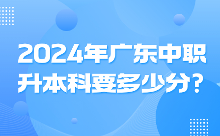 2024年廣東中職升本科要多少分?