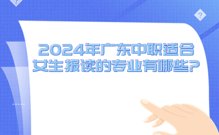 2024年廣東中職適合女生報讀的專業(yè)有哪些?