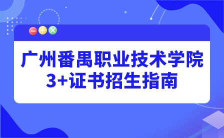 2024年廣州番禺職業技術學院3+證書招生指南