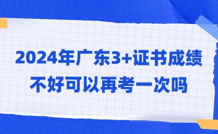 2024年廣東3+證書成績不好可以再考一次嗎?