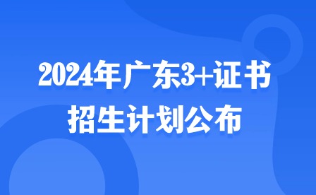 2024年廣東3+證書招生計劃公布