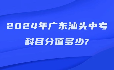 2024年廣東汕頭中考科目分值多少?