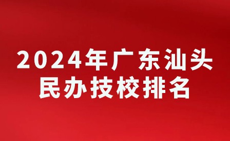 2024年廣東汕頭民辦技校學(xué)校排名
