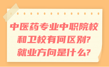 中醫(yī)藥專業(yè)中職院校和衛(wèi)校有何區(qū)別?就業(yè)方向是什么?