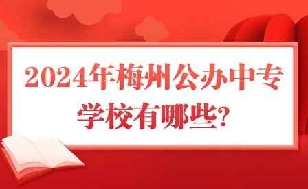 2024年梅州公辦中專學校有哪些?