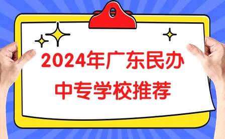 2024年廣東民辦中專學校推薦