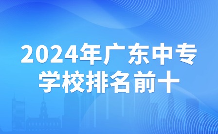 2024年廣東中專學校排名前十