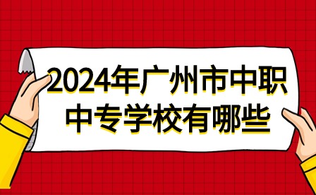 2024年廣州市中職中專學校有哪些?