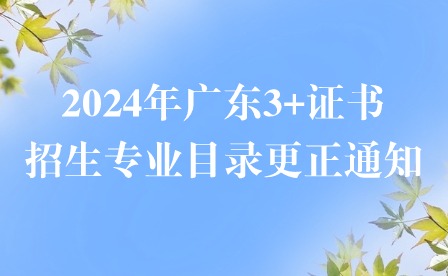 2024年廣東3+證書招生專業(yè)目錄更正通知
