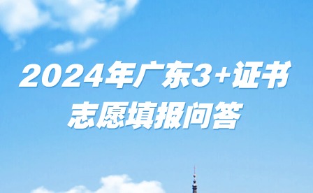 2024年廣東3+證書志愿填報問答