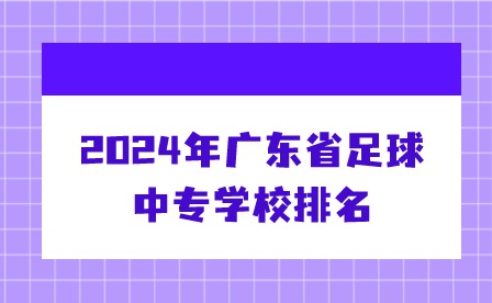 2024年廣東省足球中專學校排名