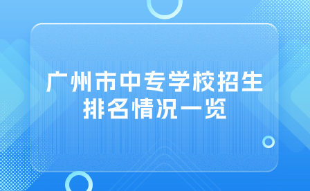 廣州市中專學校招生排名情況一覽