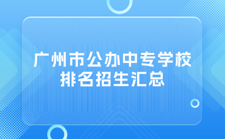 廣州市公辦中專學校排名招生匯總
