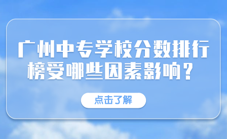 廣州中專學校分數排行榜受哪些因素影響？
