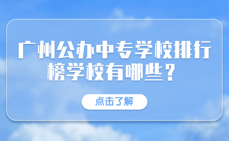 廣州公辦中專學校排行榜學校有哪些？