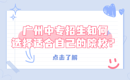 ?廣州中專招生如何選擇適合自己的院校？