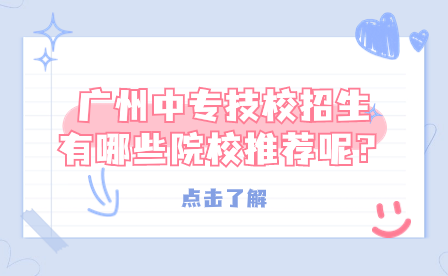 廣州中專技校招生有哪些院校推薦呢？