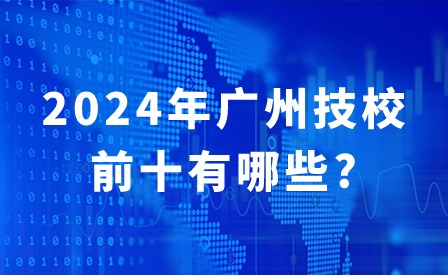 2024年廣州技校前十有哪些?