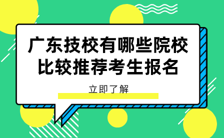 廣東技校有哪些院校比較推薦考生報(bào)名？