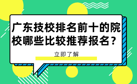 廣東技校排名前十的院校哪些比較推薦報(bào)名？