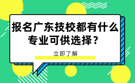 報(bào)名廣東技校都有什么專業(yè)可供選擇？