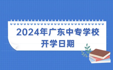 2024年廣東中專學校開學日期