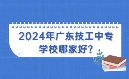 2024年廣東技工中專學校哪家好?