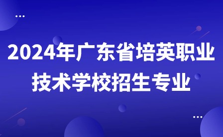 2024年廣東省培英職業技術學校招生專業