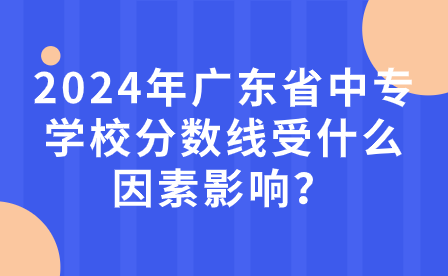 2024年廣東省中專學校分數線受什么因素影響？