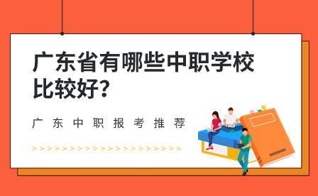 廣東省有哪些中職學(xué)校比較好？