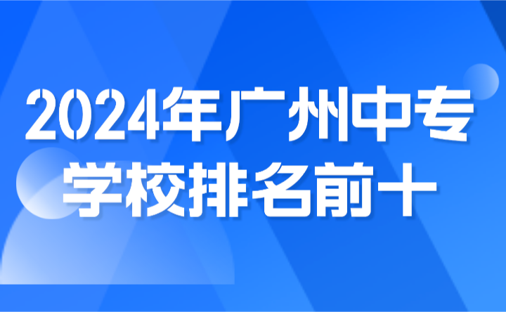 2024年廣州中專學校排名前十