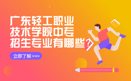 廣東輕工職業(yè)技術(shù)學院中專招生專業(yè)有哪些?