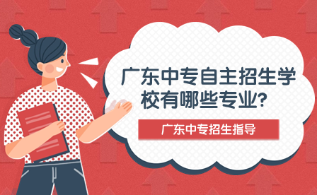 廣東中專自主招生學校有哪些專業？