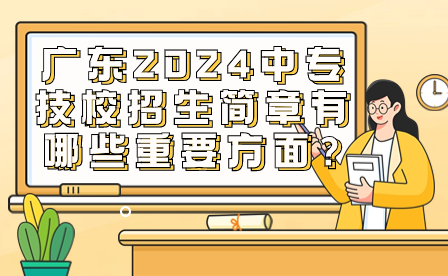 2024廣東中專技校招生簡章有哪些重要方面?