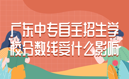 廣東中專自主招生學校分數線受什么影響