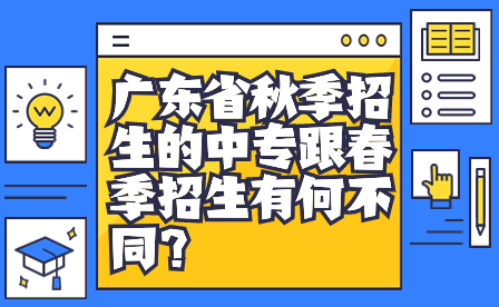 廣東省秋季招生的中專跟春季招生有何不同？