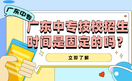 廣東中專技校招生時間是固定的嗎？