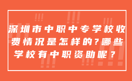 深圳市中職中專學校收費情況是怎樣的?哪些學校有中職資助呢？
