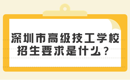 深圳市高級技工學校招生要求是什么？