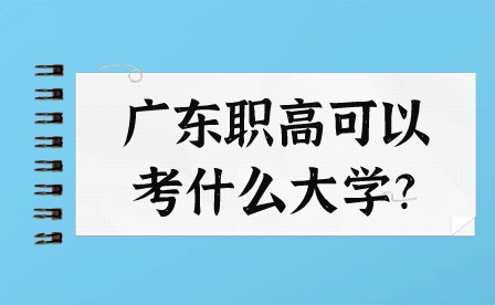 2024年廣東職高可以考什么大學?