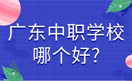 2024年廣東中職學校哪個好?熱門專業分數線大曝光!