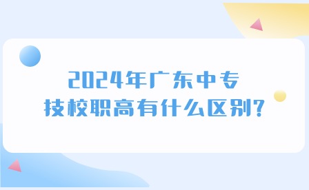 2024年廣東中專、技校職高有什么區(qū)別？