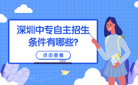 深圳中專自主招生條件有哪些?