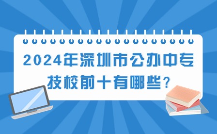 2024年深圳市公辦中專技校前十有哪些?