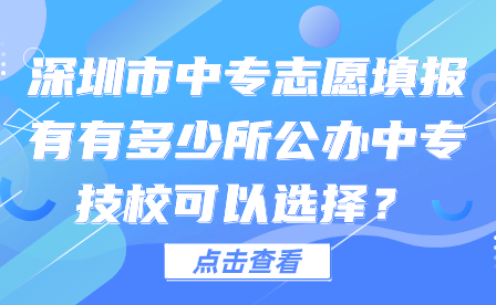 深圳市中專志愿填報(bào)有有多少所公辦中專技校可以選擇？